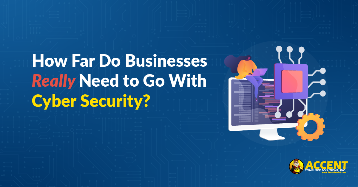 How Far Do Businesses Really Need to Go With Cyber Security?